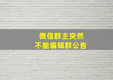 微信群主突然不能编辑群公告