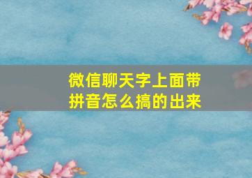 微信聊天字上面带拼音怎么搞的出来