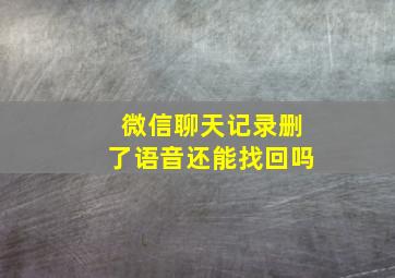 微信聊天记录删了语音还能找回吗