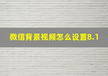 微信背景视频怎么设置8.1