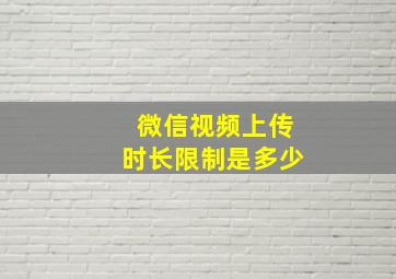 微信视频上传时长限制是多少