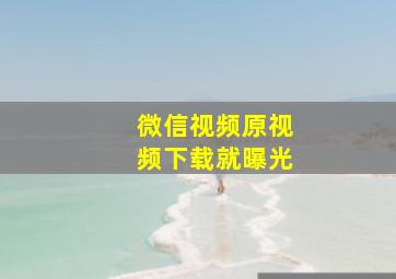 微信视频原视频下载就曝光