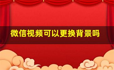 微信视频可以更换背景吗