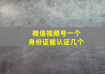 微信视频号一个身份证能认证几个