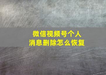 微信视频号个人消息删除怎么恢复