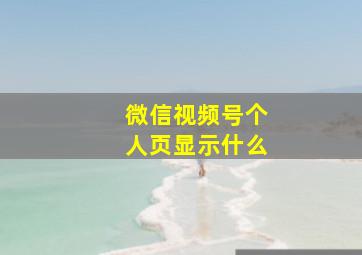 微信视频号个人页显示什么