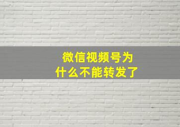 微信视频号为什么不能转发了