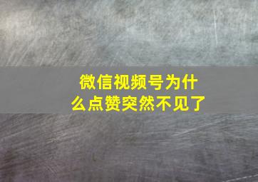 微信视频号为什么点赞突然不见了