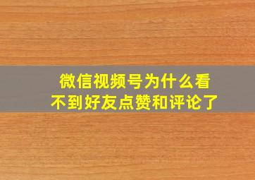 微信视频号为什么看不到好友点赞和评论了