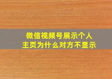 微信视频号展示个人主页为什么对方不显示