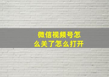 微信视频号怎么关了怎么打开