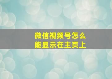 微信视频号怎么能显示在主页上