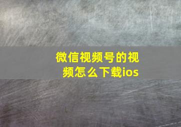 微信视频号的视频怎么下载ios