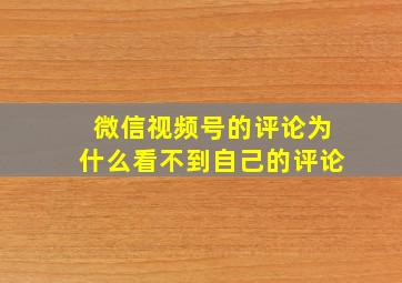 微信视频号的评论为什么看不到自己的评论