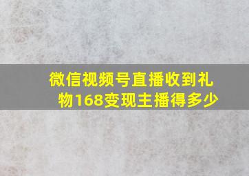 微信视频号直播收到礼物168变现主播得多少