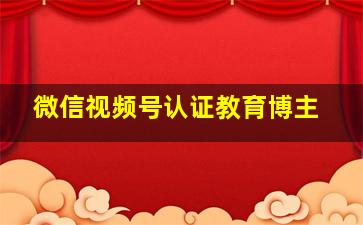 微信视频号认证教育博主