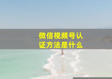 微信视频号认证方法是什么