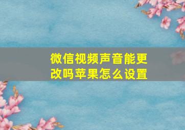 微信视频声音能更改吗苹果怎么设置