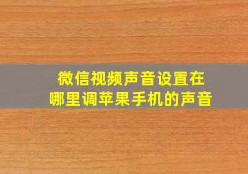 微信视频声音设置在哪里调苹果手机的声音