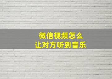 微信视频怎么让对方听到音乐