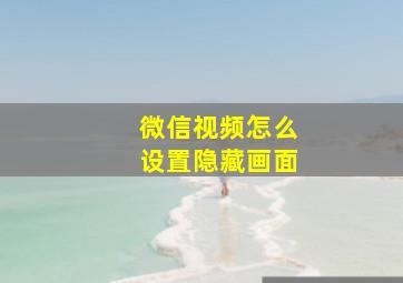 微信视频怎么设置隐藏画面