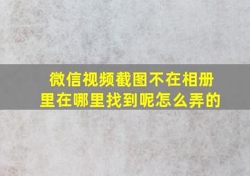 微信视频截图不在相册里在哪里找到呢怎么弄的