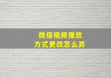 微信视频播放方式更改怎么弄