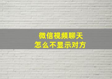 微信视频聊天怎么不显示对方