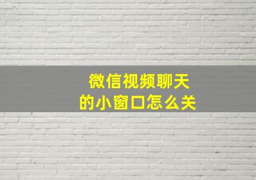 微信视频聊天的小窗口怎么关