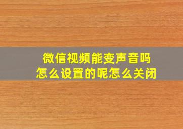 微信视频能变声音吗怎么设置的呢怎么关闭