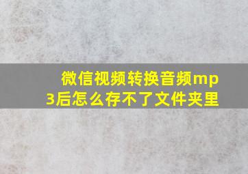 微信视频转换音频mp3后怎么存不了文件夹里