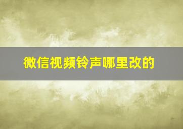 微信视频铃声哪里改的