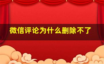 微信评论为什么删除不了