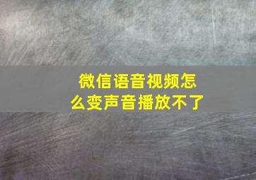 微信语音视频怎么变声音播放不了