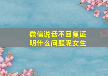 微信说话不回复证明什么问题呢女生