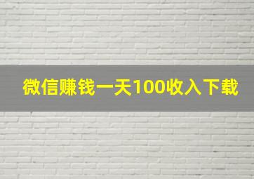 微信赚钱一天100收入下载