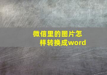 微信里的图片怎样转换成word