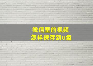 微信里的视频怎样保存到u盘