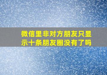 微信里非对方朋友只显示十条朋友圈没有了吗