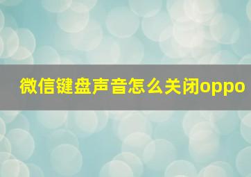 微信键盘声音怎么关闭oppo