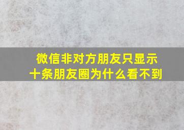 微信非对方朋友只显示十条朋友圈为什么看不到