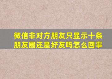 微信非对方朋友只显示十条朋友圈还是好友吗怎么回事