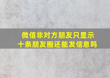 微信非对方朋友只显示十条朋友圈还能发信息吗