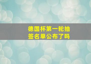 德国杯第一轮抽签名单公布了吗