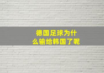 德国足球为什么输给韩国了呢