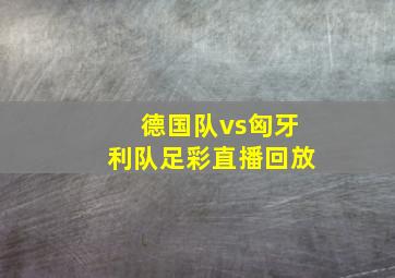 德国队vs匈牙利队足彩直播回放