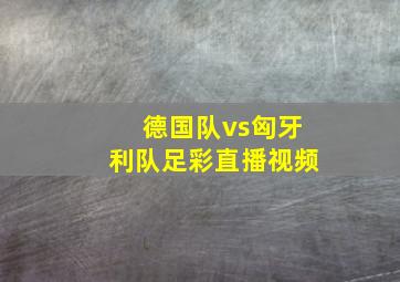 德国队vs匈牙利队足彩直播视频