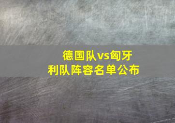 德国队vs匈牙利队阵容名单公布