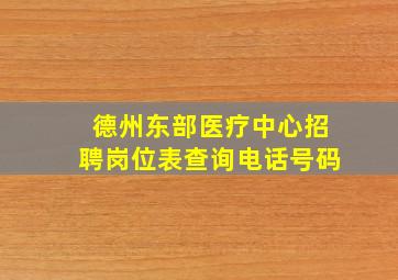 德州东部医疗中心招聘岗位表查询电话号码