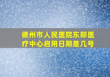 德州市人民医院东部医疗中心启用日期是几号